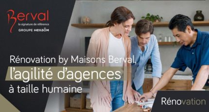 Rénovation by Maisons BERVAL, l’agilité de nos agences à taille humaine