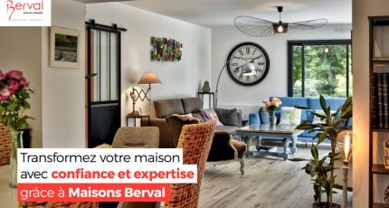 Transformez votre maison avec confiance et expertise grâce à Maisons Berval